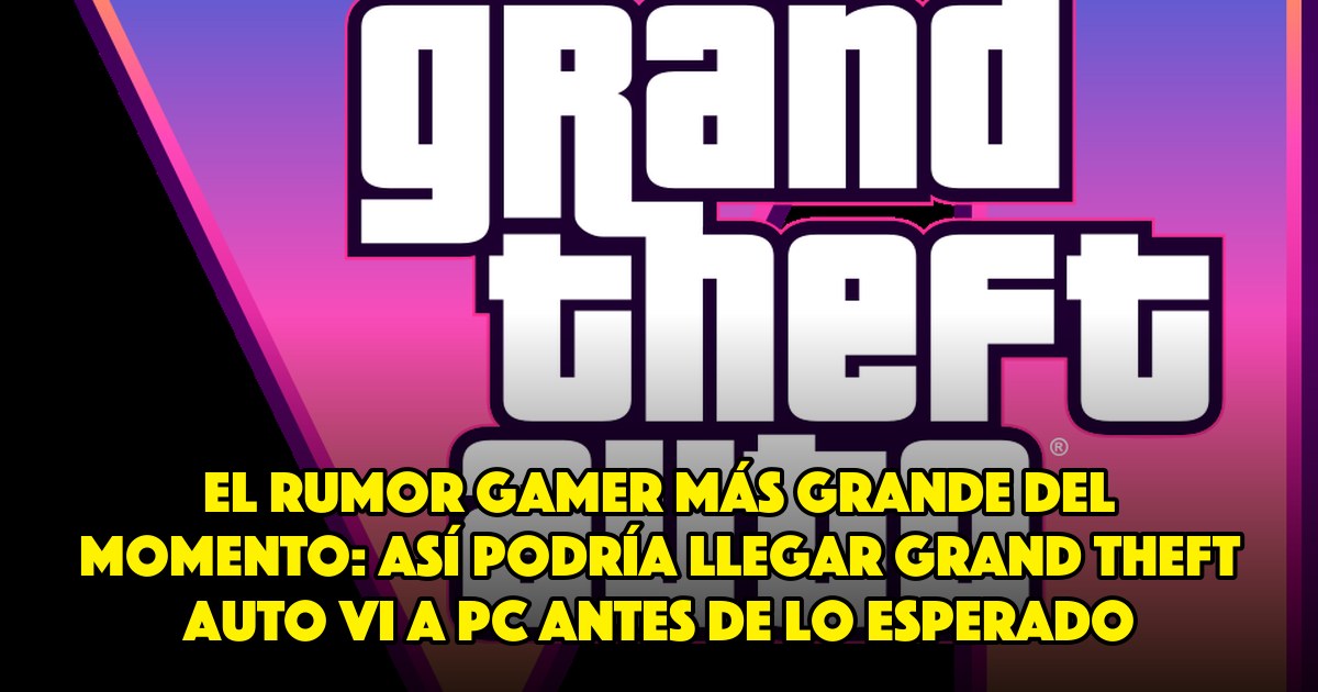 El rumor gamer más grande del momento: así podría llegar Grand Theft Auto VI a PC antes de lo esperado