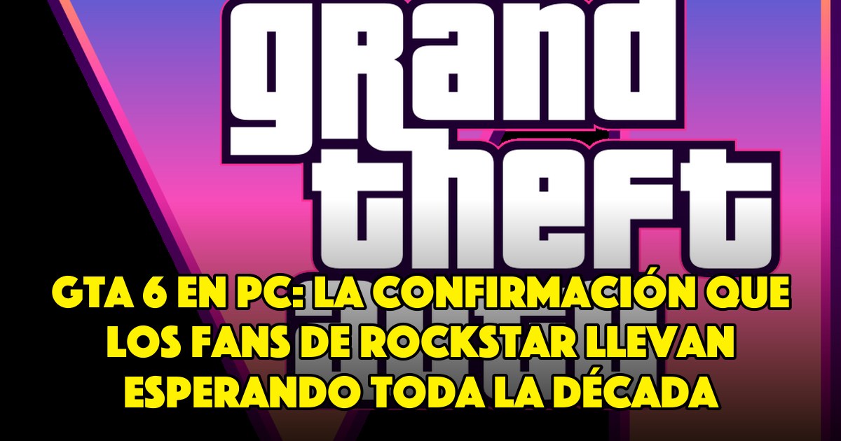 GTA 6 en PC: la confirmación que los fans de Rockstar llevan esperando toda la década