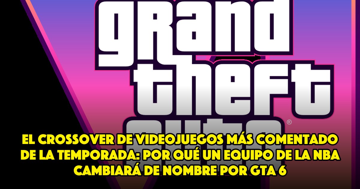 El crossover de videojuegos más comentado de la temporada: por qué un equipo de la NBA cambiará de nombre por GTA 6