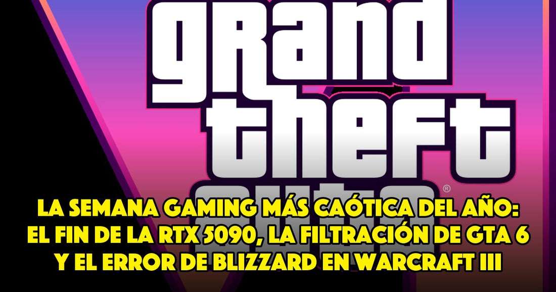 La semana gaming más caótica del año: el fin de la RTX 5090, la filtración de GTA 6 y el error de Blizzard en Warcraft III
