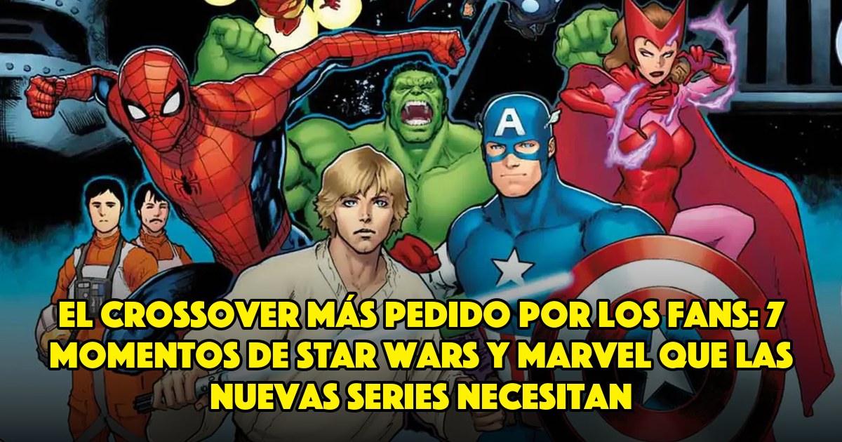 El crossover más pedido por los fans: 7 momentos de Star Wars y Marvel que las nuevas series necesitan